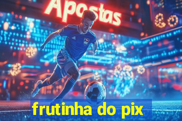 frutinha do pix